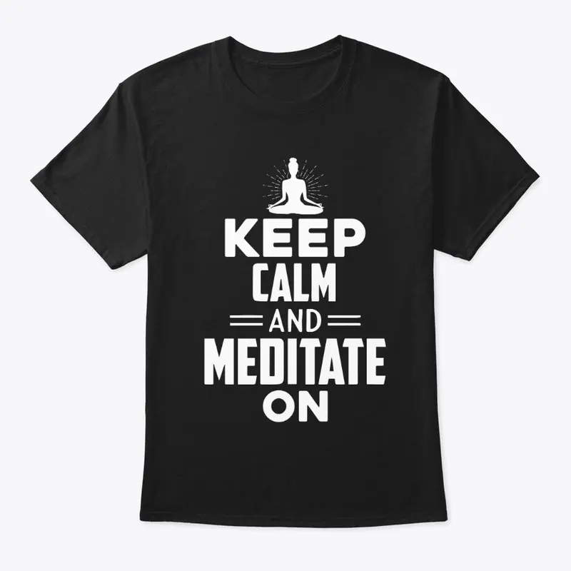 Keep calm and meditate on